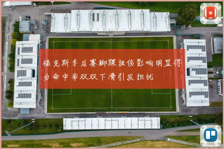 福克斯季后赛脚踝扭伤影响明显得分命中率双双下滑引发担忧