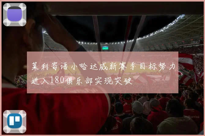 莱利寄语小哈达威新赛季目标努力进入180俱乐部实现突破