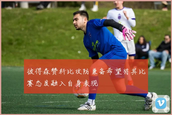 彼得森赞科比攻防兼备希望将其比赛态度融入自身表现